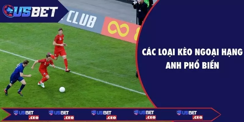 Các loại kèo Ngoại Hạng Anh Phổ biến