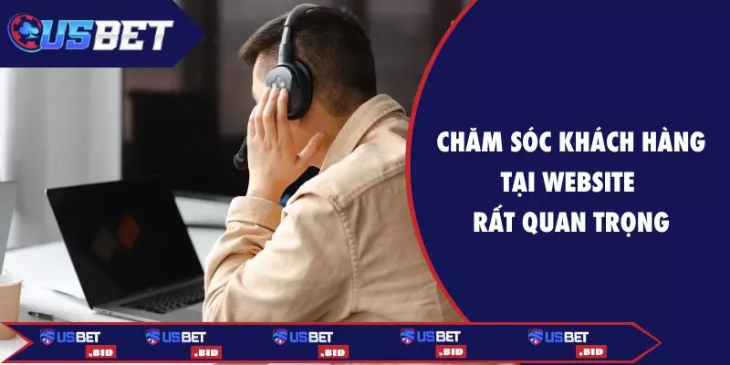 Chăm sóc khách hàng tại website rất quan trọng