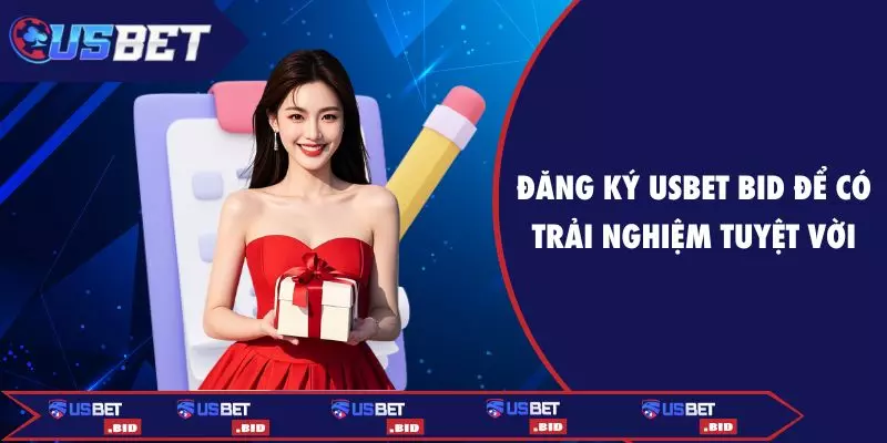 Đăng ký USBET BID để có trải nghiệm tuyệt vời