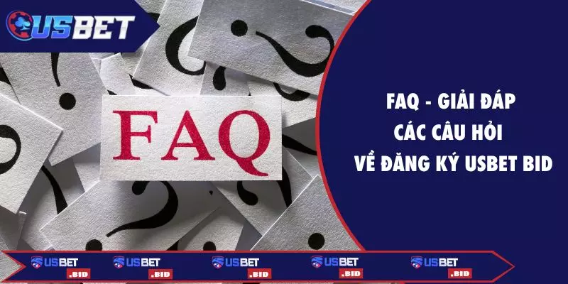 FAQ - Giải đáp các câu hỏi về đăng ký USBET BID
