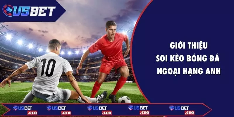 Giới thiệu soi kèo bóng đá Ngoại Hạng Anh