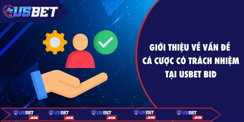 Giới thiệu về vấn đề cá cược có trách nhiệm tại USBET BID