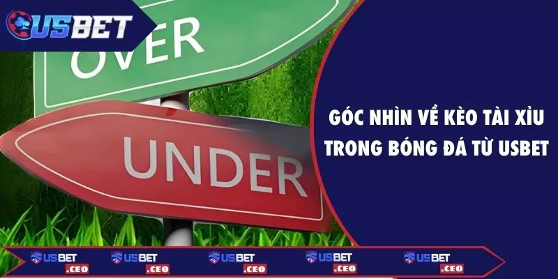 Góc nhìn về kèo tài xỉu trong bóng đá tại USBET