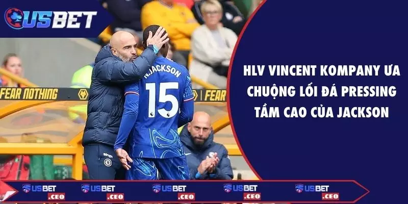 HLV Vincent Kompany ưa chuộng lối đá pressing tầm cao của Jackson