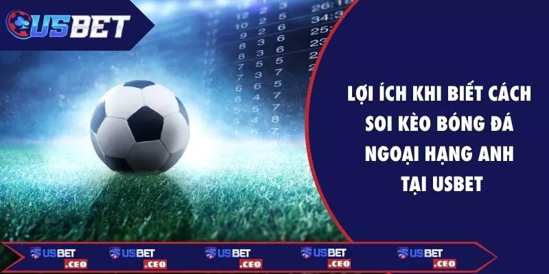 Lợi ích khi biết cách soi kèo bóng đá Ngoại Hạng Anh tại USBET