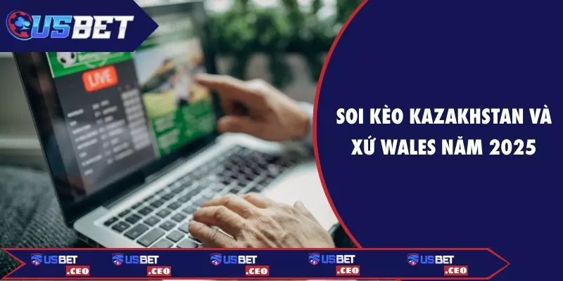 Soi kèo Kazakhstan và Xứ Wales năm 2025